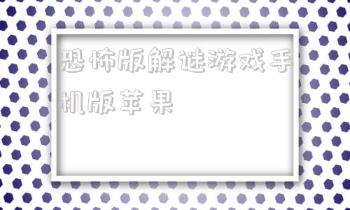 包含恐怖版解谜游戏手机版苹果的词条